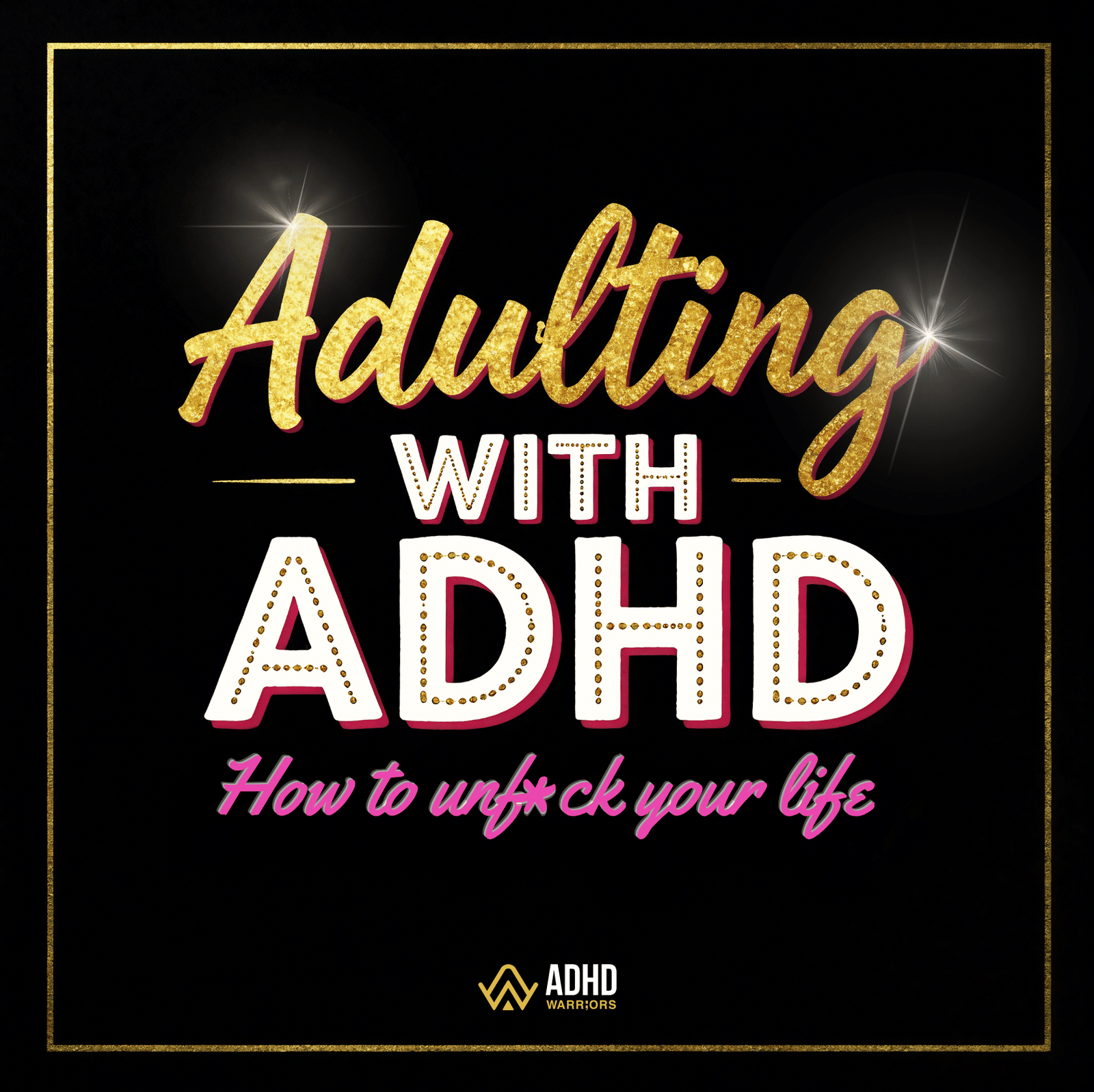 ADULTING WITH ADHD: HOW TO UNF*CK YOUR LIFE